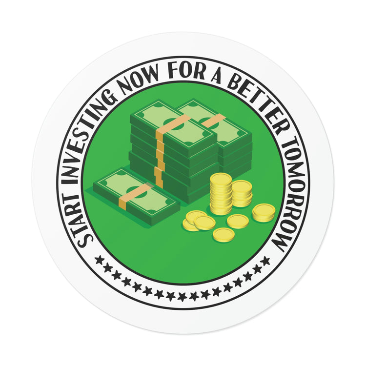 Start Investing Now for a Better Tomorrow | Round Vinyl Sticker #size_5x5-inches