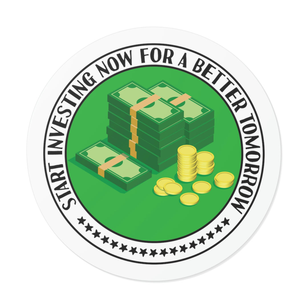 Start Investing Now for a Better Tomorrow | Round Vinyl Sticker #size_3x3-inches