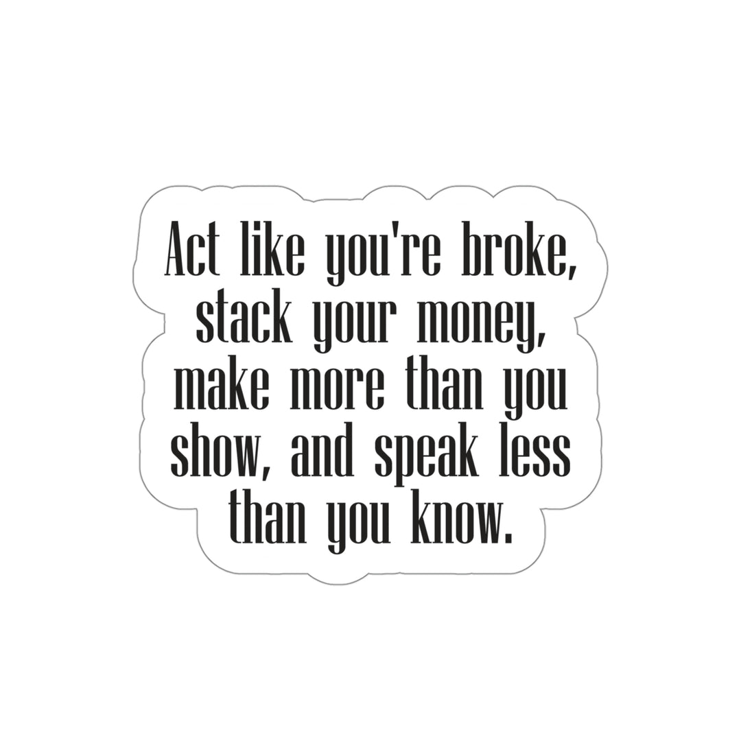 “Act like you're broke, stack your money, make more than you show, and speak less than you know.” #size_4x4-inches