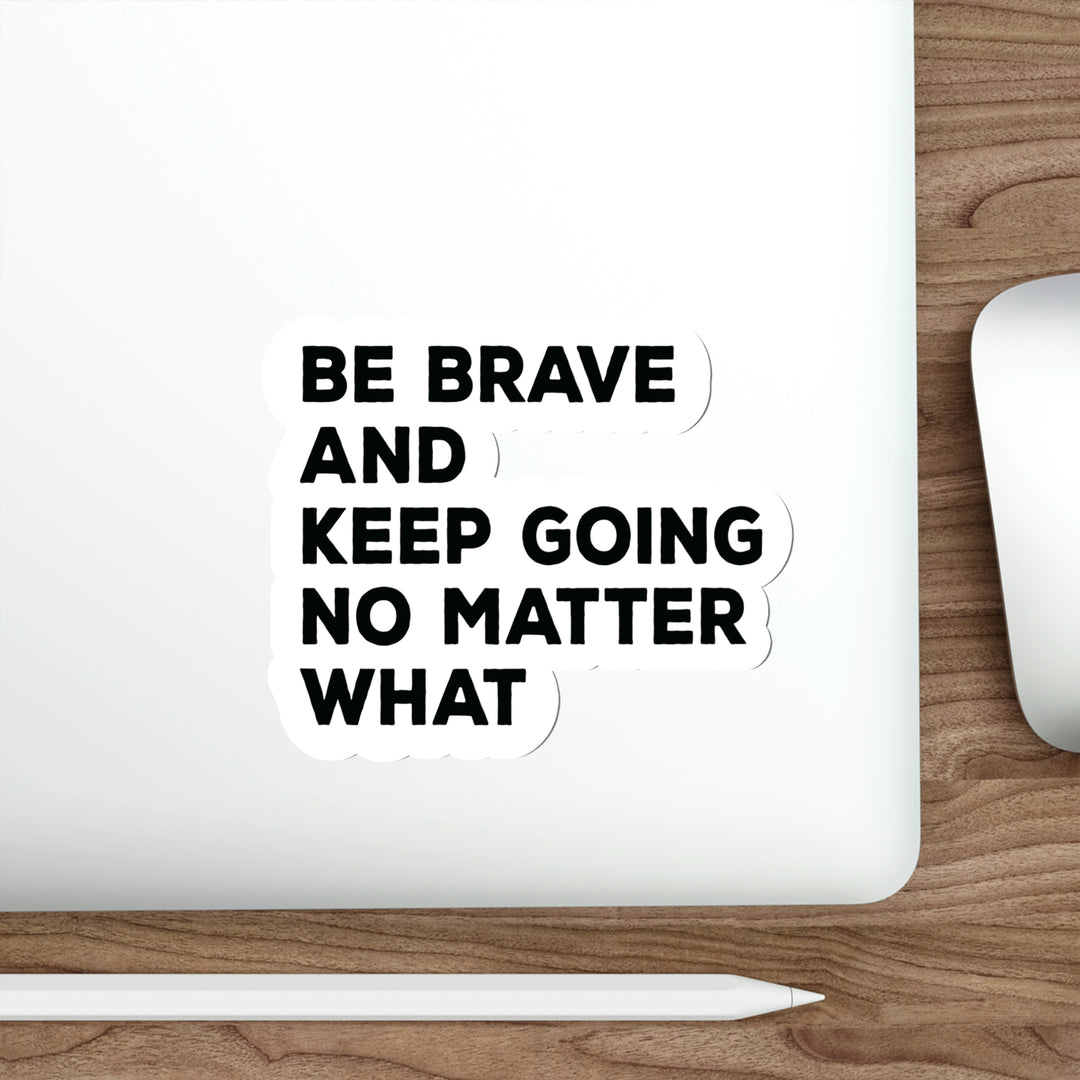 Be Brave and keep going no matter what: Shop inspirational sticker #size_5x5-inches