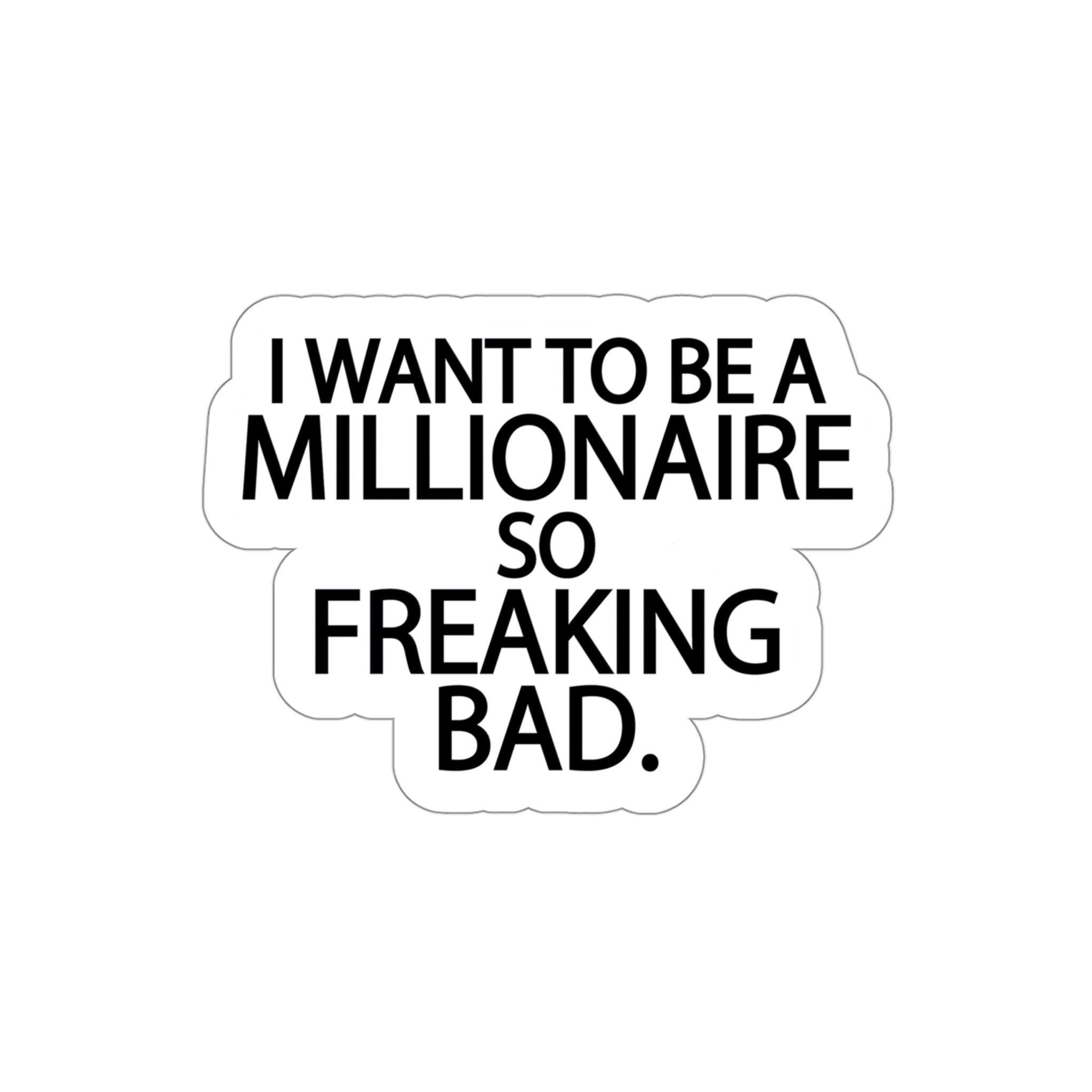 I want to be a millionaire so freaking bad | Shop Millionaire quotes #size_4x4-inches