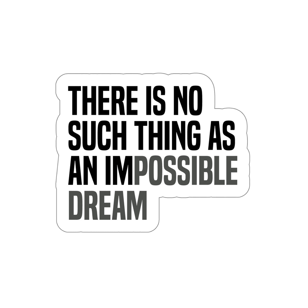 "There is no such thing as an impossible dream." this sticker will stand out on any surface #size_6x6-inches