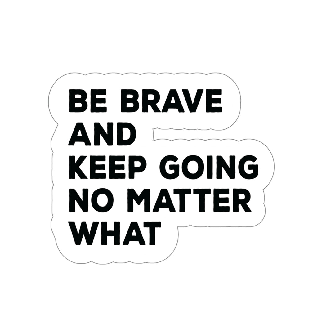 Be Brave and keep going no matter what: Shop inspirational sticker #size_4x4-inches