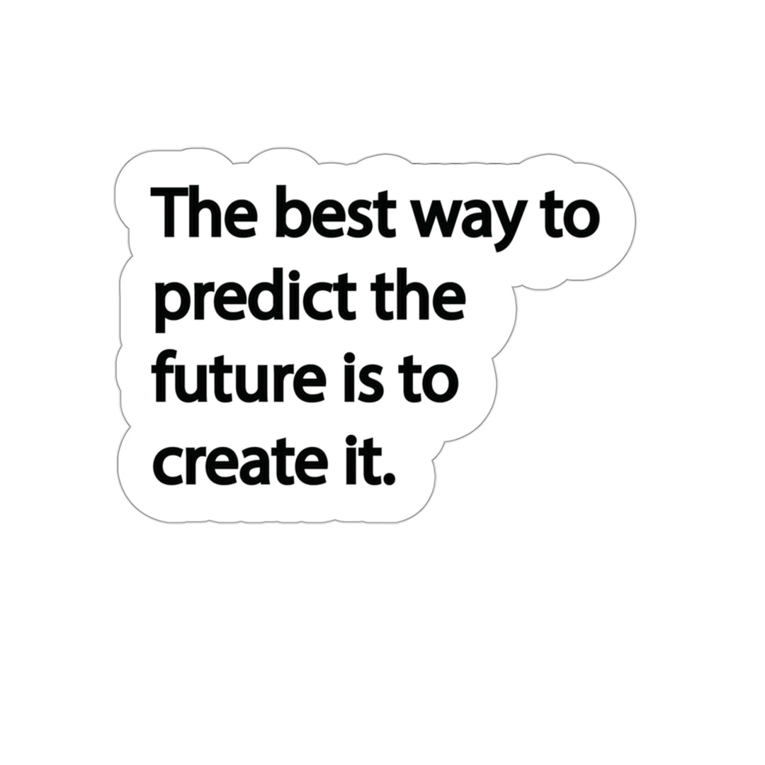 "The best way to predict the future is to create it." is an excellent reminder to take charge of your life and grasp the opportunities that present itself. #size_3x3-inches