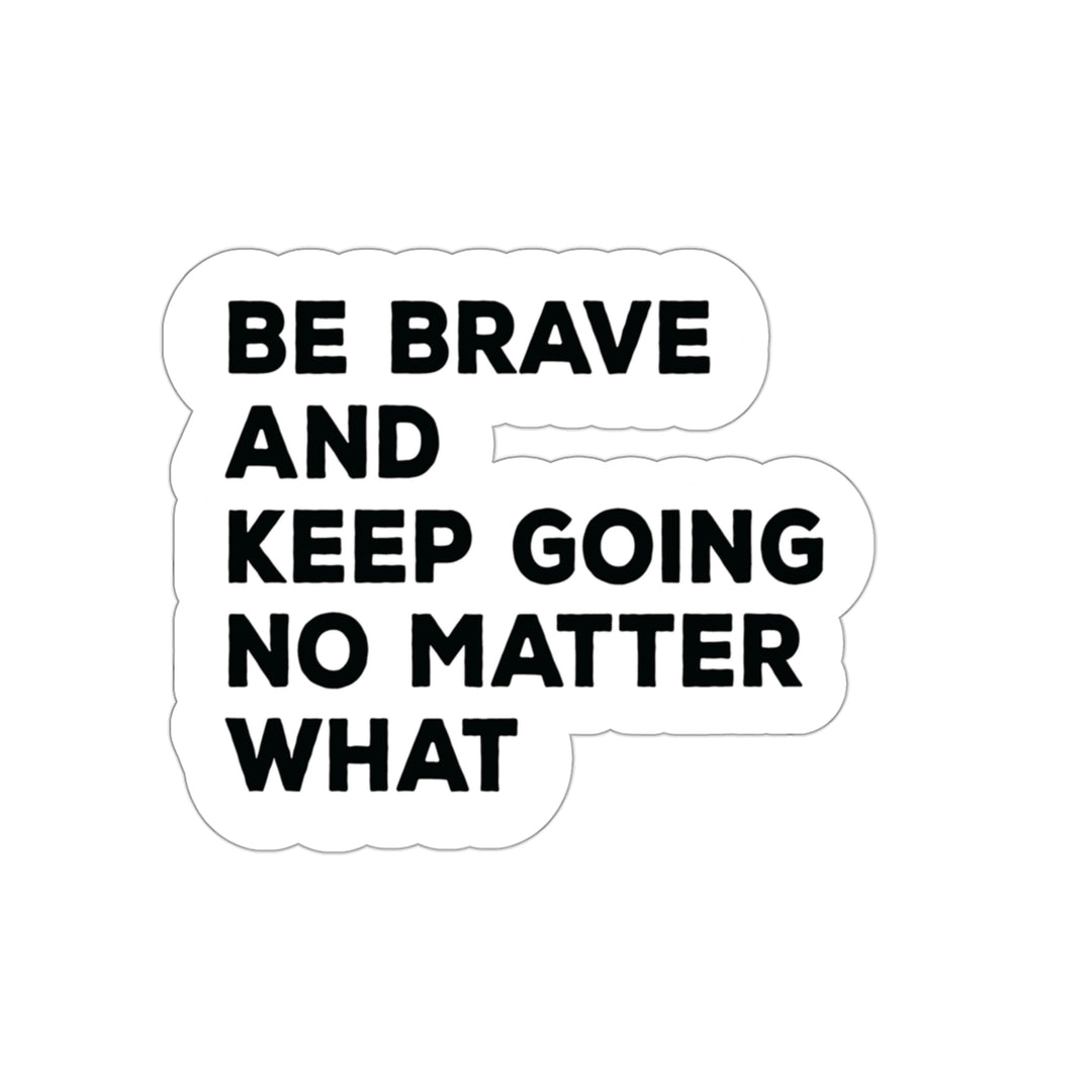 Be Brave and keep going no matter what: Shop inspirational sticker #size_3x3-inches