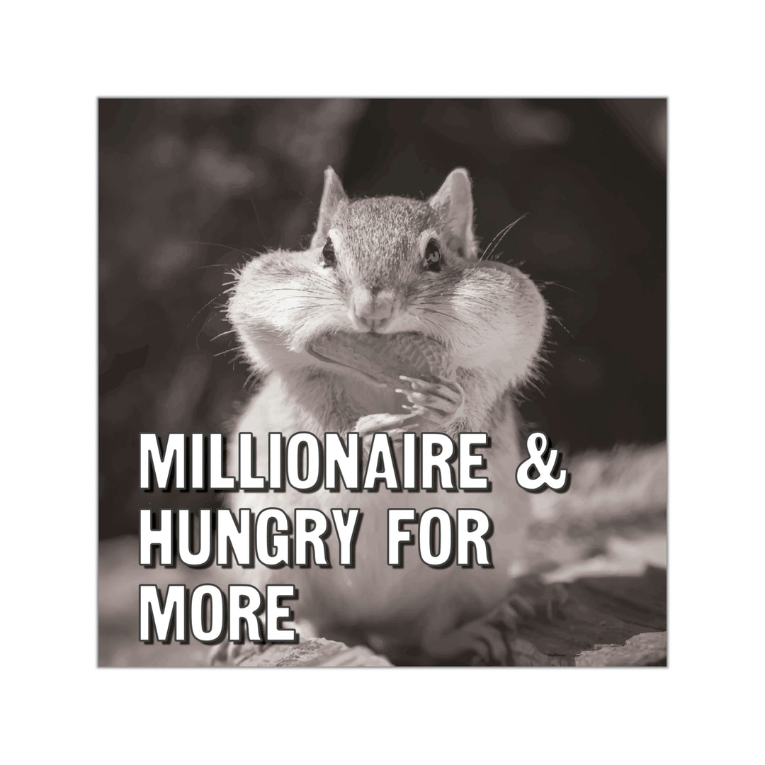 Millionaire and hungry for more sticker | Best millionaire quotes #size_8x8-inches
