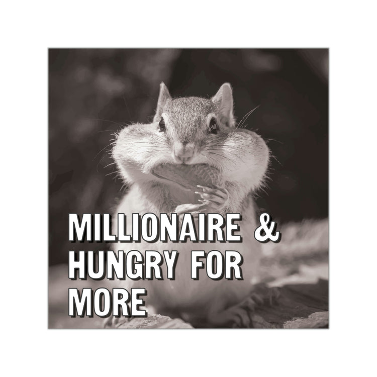 Millionaire and hungry for more sticker | Best millionaire quotes #size_15x15-inches