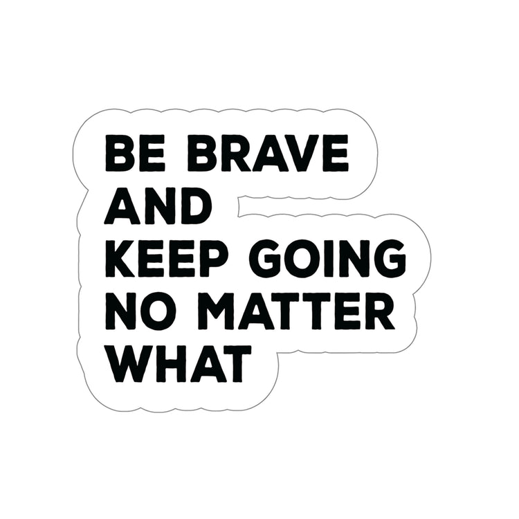 Be Brave and keep going no matter what: Shop inspirational sticker #size_5x5-inches