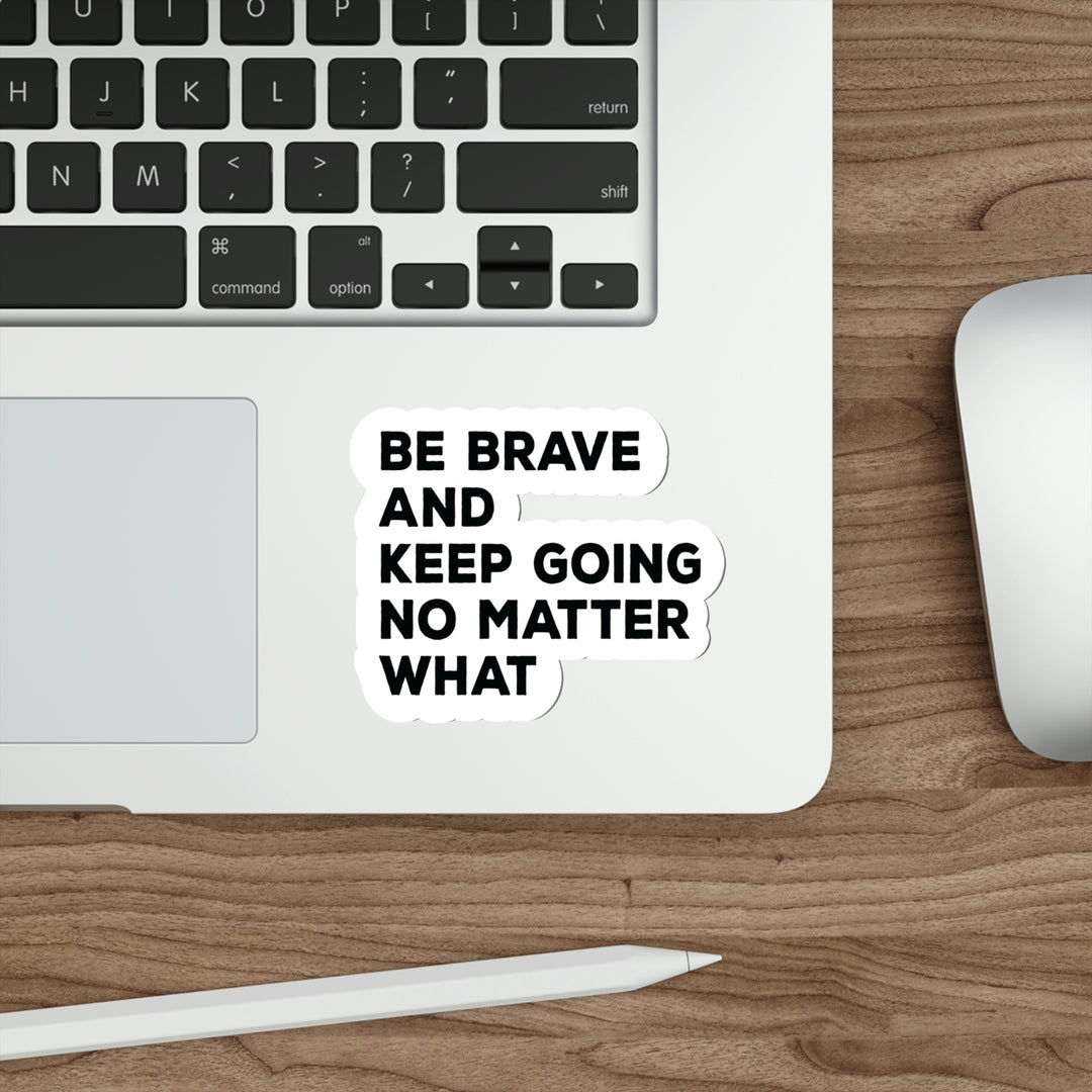 Be Brave and keep going no matter what: Shop inspirational sticker #size_4x4-inches