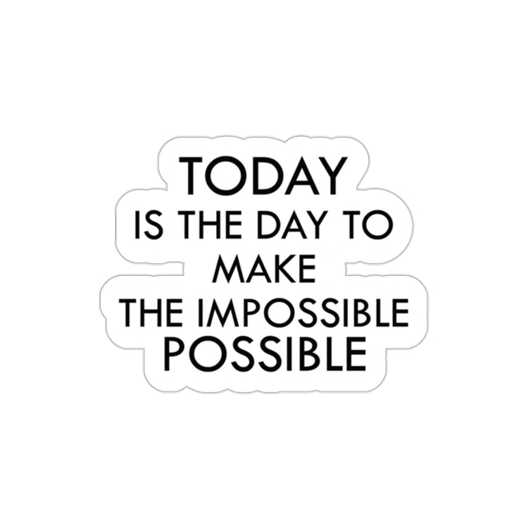 Achieve the Unachievable with This Sticker "Today is the day to make the impossible possible." - Get it Now! #size_2x2-inches