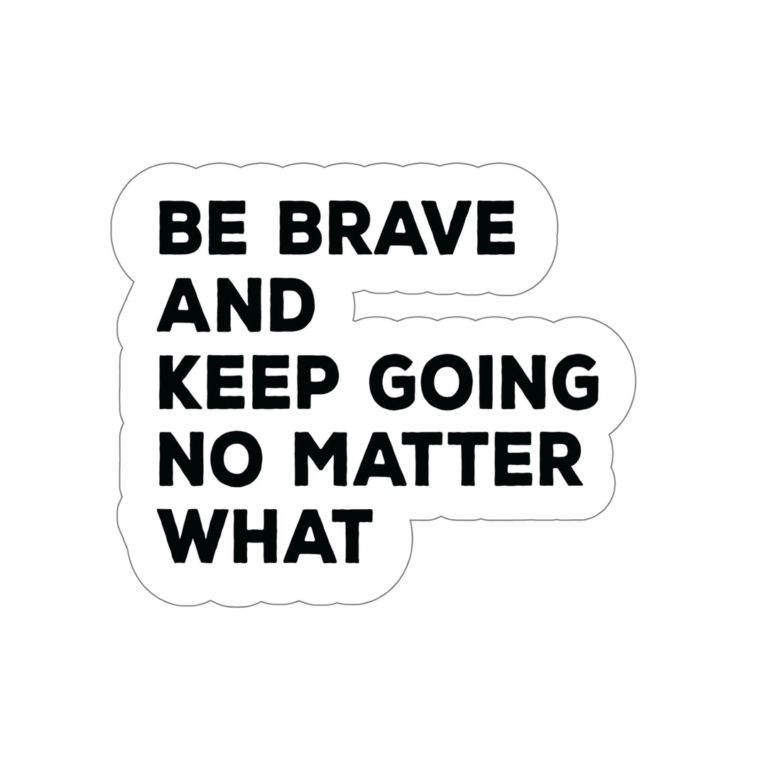 Be Brave and keep going no matter what: Shop inspirational sticker #size_6x6-inches
