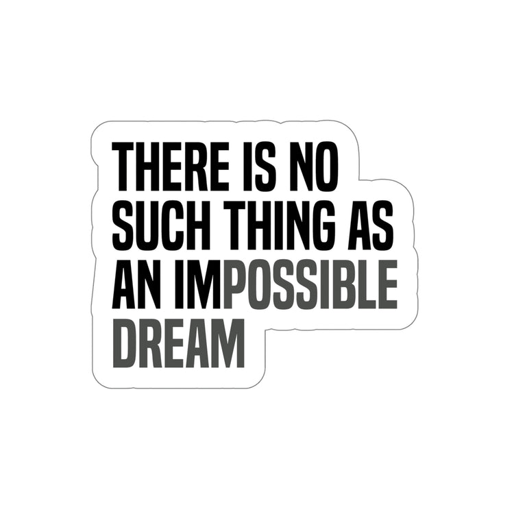 "There is no such thing as an impossible dream." this sticker will stand out on any surface #size_5x5-inches