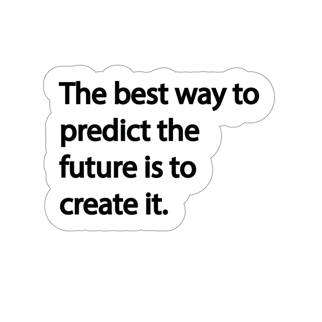 "The best way to predict the future is to create it." is an excellent reminder to take charge of your life and grasp the opportunities that present itself. #size_5x5-inches