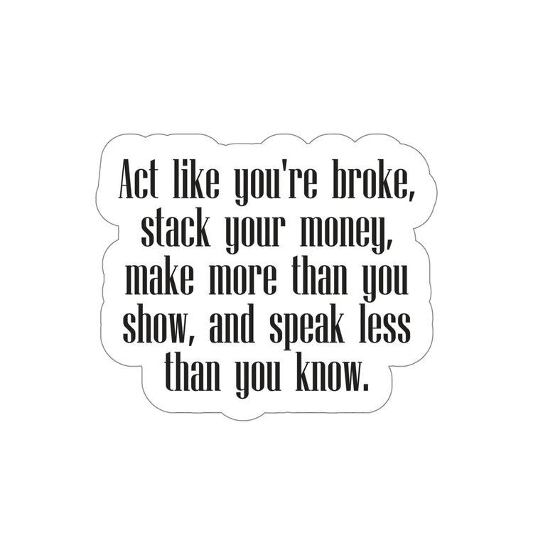 “Act like you're broke, stack your money, make more than you show, and speak less than you know.” #size_5x5-inches